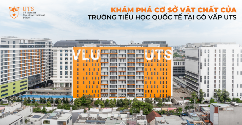 Khám phá cơ sở vật chất của trường Tiểu học Quốc tế tại Gò Vấp UTS
