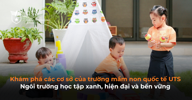 Khám phá các cơ sở của trường mầm non quốc tế UTS – Ngôi trường học tập xanh, hiện đại và bền vững