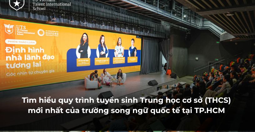 Tìm hiểu quy trình tuyển sinh Trung học cơ sở (THCS) mới nhất của trường song ngữ quốc tế tại TP.HCM