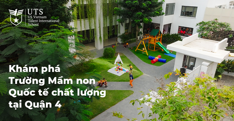 Khám phá trường mầm non quốc tế UTS chất lượng tại Quận 4