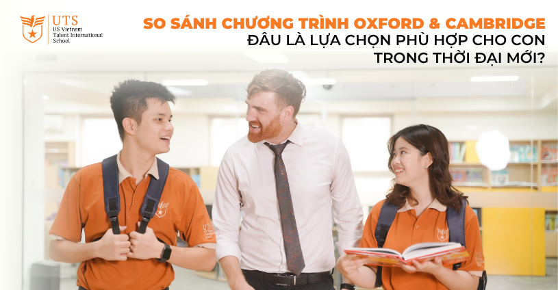 So Sánh Chương Trình Quốc tế Oxford Và Cambridge: Đâu Là Lựa Chọn Phù Hợp Cho Con Trong Thời Đại Mới? 
