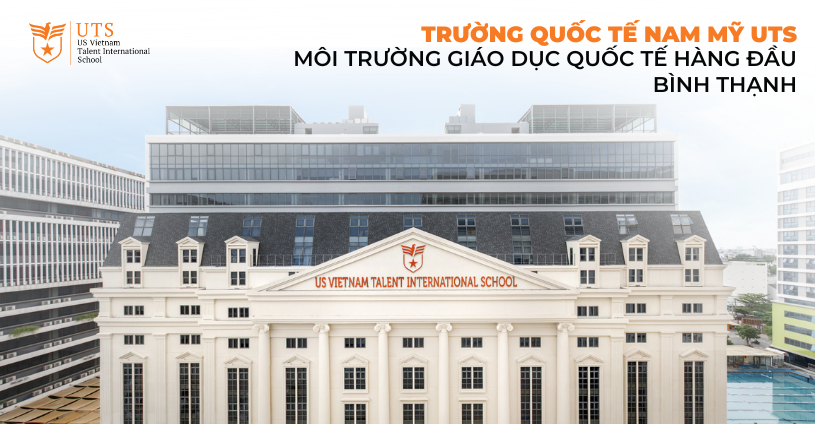 Trường Quốc tế Nam Mỹ UTS – Môi trường giáo dục quốc tế hàng đầu Bình Thạnh